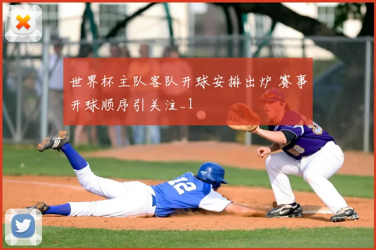 世界杯主队客队开球安排出炉 赛事开球顺序引关注_1