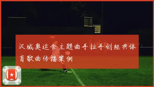 汉城奥运会主题曲手拉手创经典体育歌曲传播案例