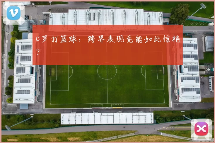 c罗打篮球，跨界表现竟能如此惊艳？